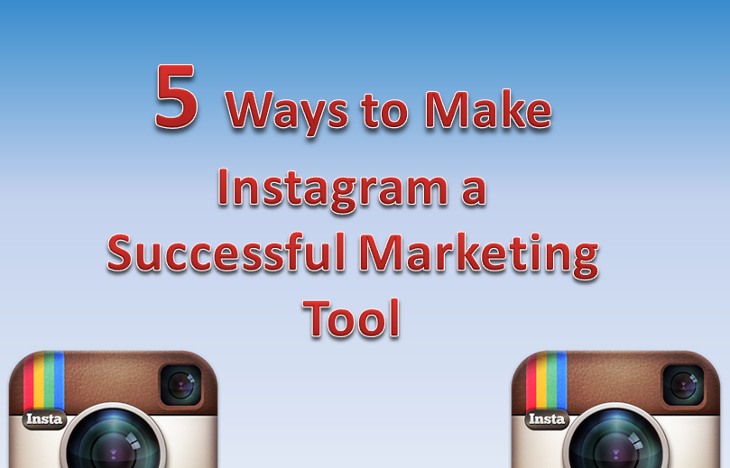 5 Ways to Make Instagram a Successful Marketing Tool ...